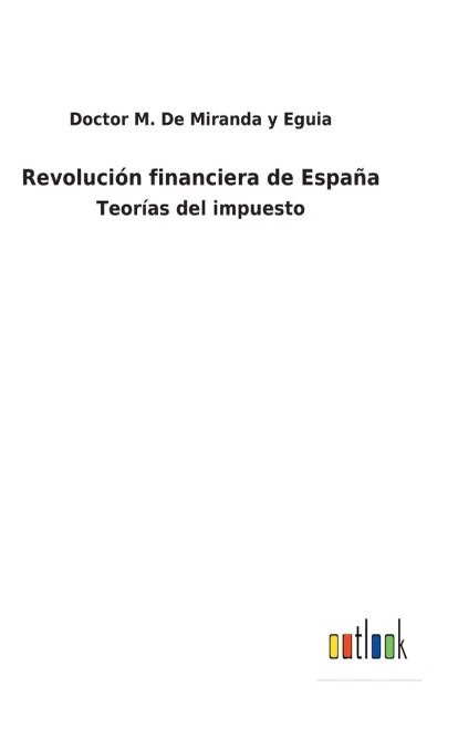 Revolución Financiera De España : Teorías Del Impuesto - 9783752482867