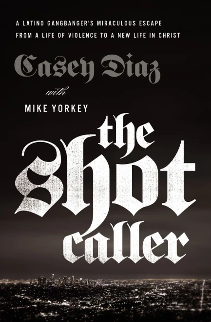 The Shot Caller: A Latino Gangbanger�s Miraculous Escape from a Life of Violence to a New Life in Christ