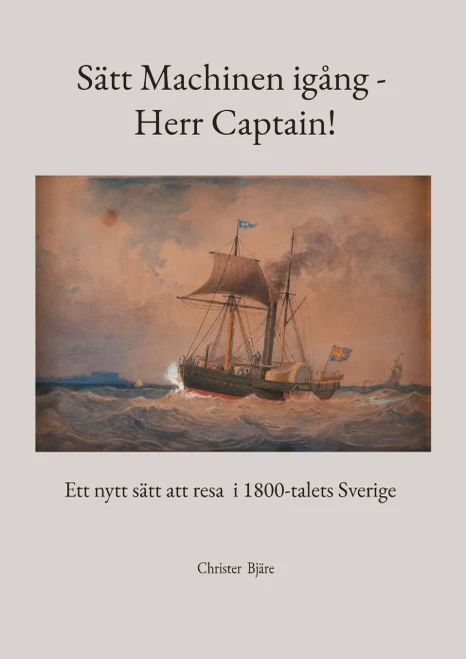Sätt Machinen Igång - Herr Captain! : Ett Nytt Sätt Att Resa I 1800-Talets Sverige