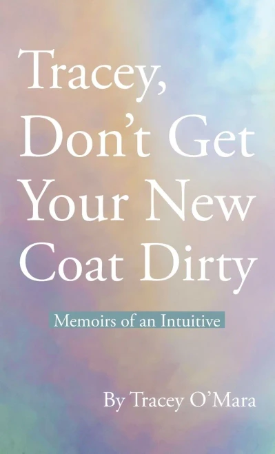 Tracey, Don'T Get Your New Coat Dirty : Memoirs Of An Intuitive - 9781982277093