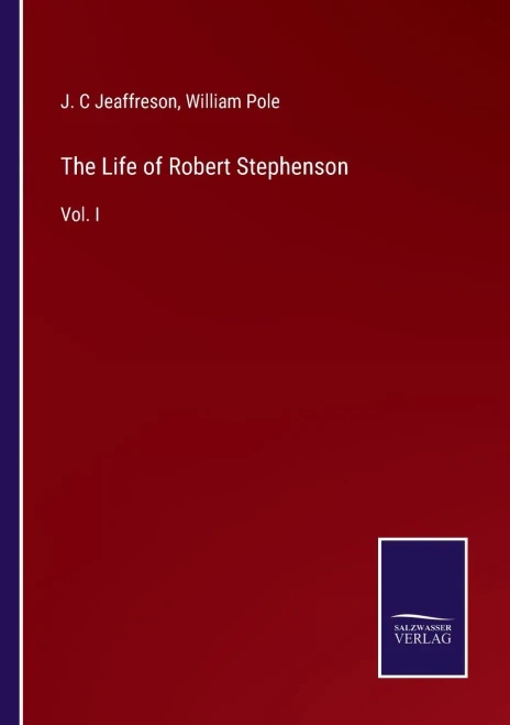 The Life Of Robert Stephenson : Vol. I - 9783752558081