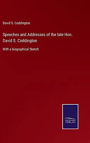 Speeches And Addresses Of The Late Hon. David S. Coddington : With A Biographical Sketch - 9783752559712