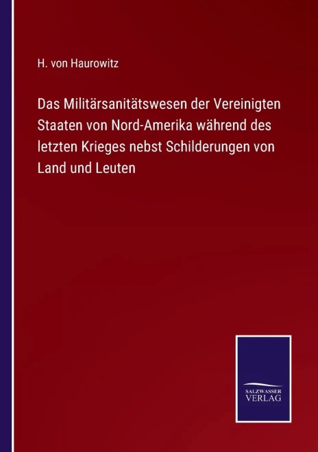 Das Militärsanitätswesen Der Vereinigten Staaten Von Nord-Amerika Während Des Letzten Krieges Nebst Schilderungen Von Land Und Leuten - 9783752548747