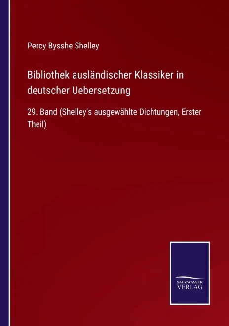 Bibliothek Ausländischer Klassiker In Deutscher Uebersetzung : 29. Band (Shelley'S Ausgewählte Dichtungen, Erster Theil) - 9783752550467