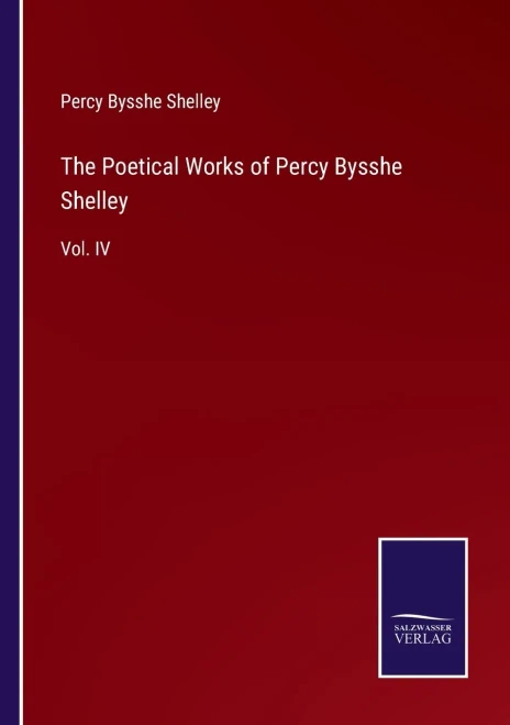 The Poetical Works Of Percy Bysshe Shelley : Vol. Iv - 9783752556742