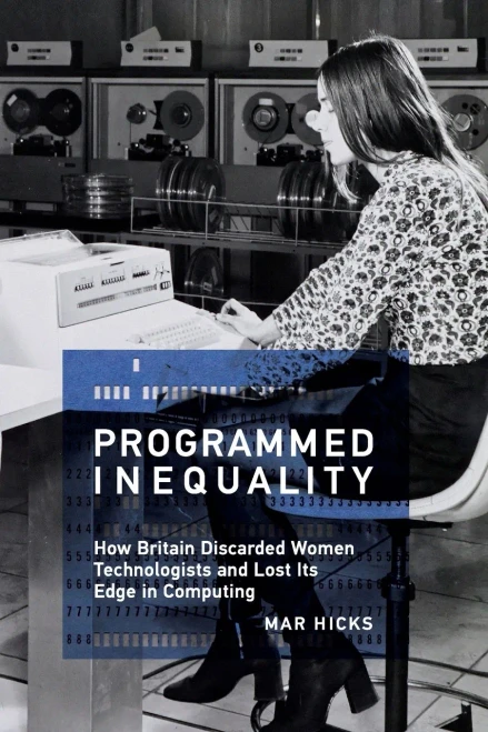 Programmed Inequality (History of Computing): How Britain Discarded Women Technologists and Lost Its Edge in Computing