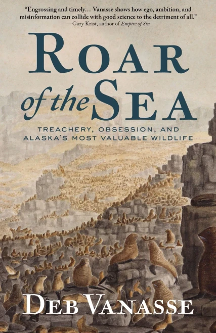Roar Of The Sea : Treachery, Obsession, And Alaska'S Most Valuable Wildlife