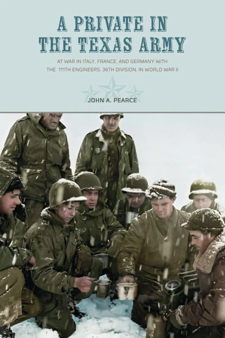 A Private In The Texas Army : At War In Italy, France, And Germany With The 111Th Engineers, 36Th Division, In World War Ii