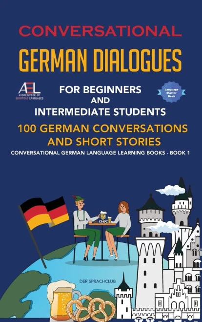 Conversational German Dialogues For Beginners And Intermediate Students : 100 German Conversations And Short Stories Conversational German Language Learning Books - Book 1