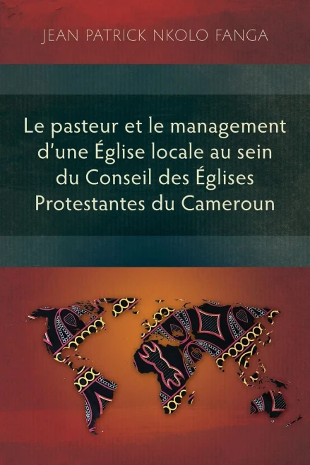Le Pasteur Et Le Management D'Une Église Locale Au Sein Du Conseil Des Églises Protestantes Du Cameroun