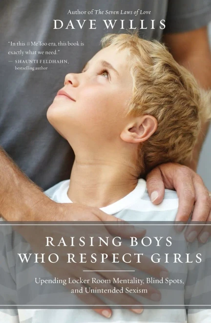 Raising Boys Who Respect Girls: Upending Locker Room Mentality, Blind Spots, and Unintended Sexism