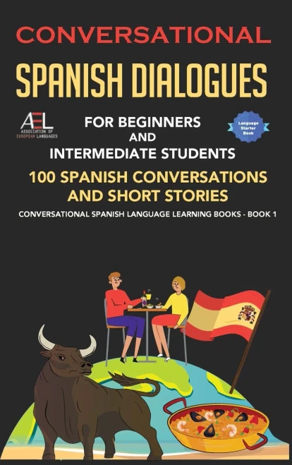 Conversational Spanish Dialogues For Beginners And Intermediate Students : 100 Spanish Conversations And Short Stories Conversational Spanish Language Learning Books - Book 1