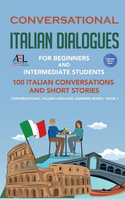 Conversational Italian Dialogues For Beginners And Intermediate Students : 100 Italian Conversations And Short Stories Conversational Italian Language Learning Books - Book 1