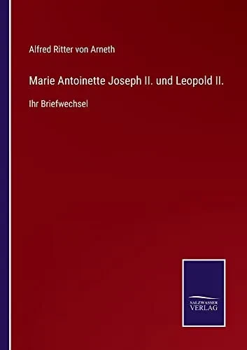 Marie Antoinette Joseph Ii. Und Leopold Ii. : Ihr Briefwechsel - 9783752550269