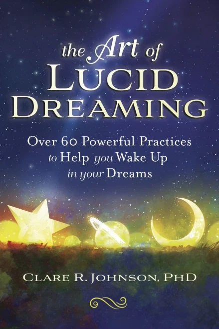 The Art of Lucid Dreaming: Over 60 Powerful Practices to Help You Wake Up in Your Dreams