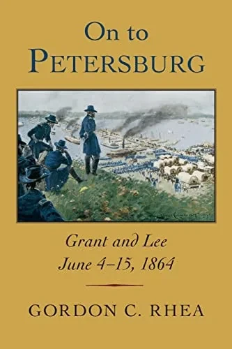 On To Petersburg : Grant And Lee, June 415, 1864