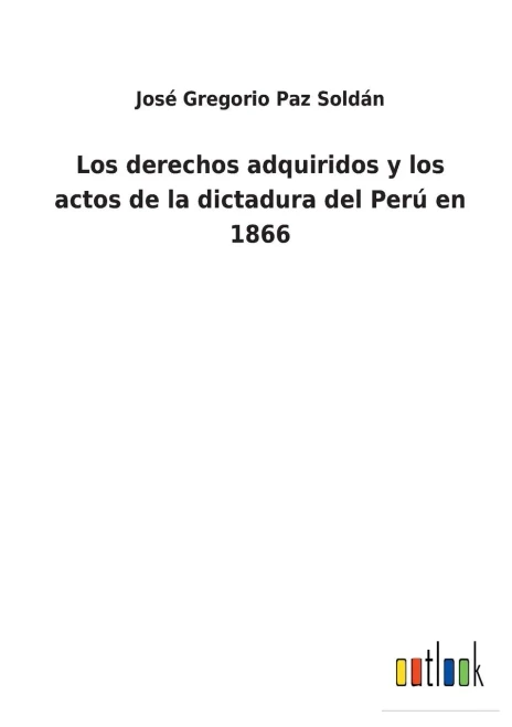 Los Derechos Adquiridos Y Los Actos De La Dictadura Del Perú En 1866 - 9783752481655