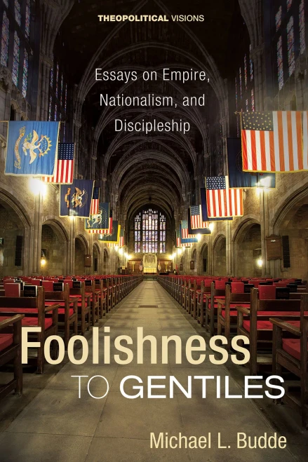 Foolishness To Gentiles : Essays On Empire, Nationalism, And Discipleship