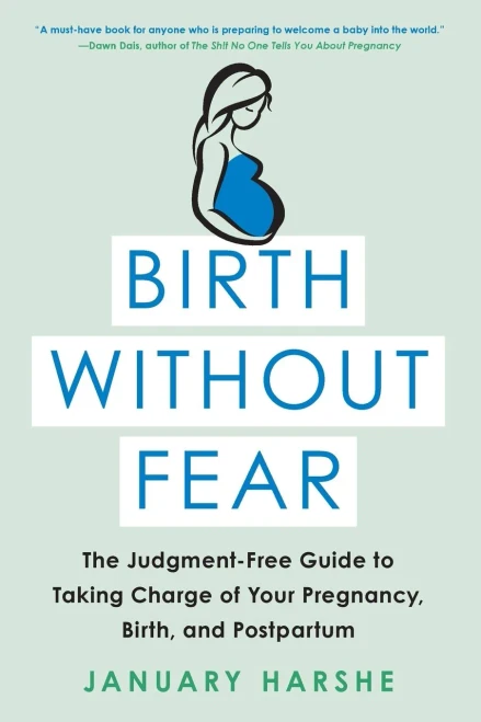 Birth Without Fear: The Judgment-Free Guide to Taking Charge of Your Pregnancy, Birth, and Postpartum