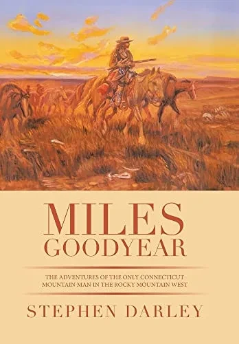 Miles Goodyear : The Adventures Of The Only Connecticut Mountain Man In The Rocky Mountain West - 9781665541251