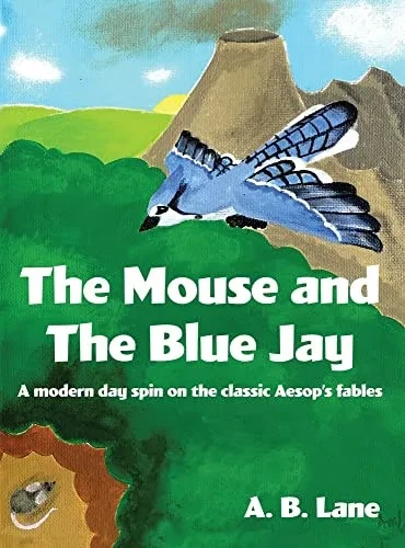 The Mouse And The Blue Jay : A Modern Day Spin On The Classic Aesop'S Fables