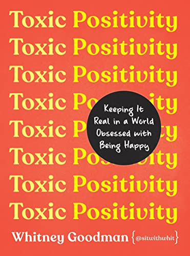 Toxic Positivity : Keeping It Real In A World Obsessed With Being Happy