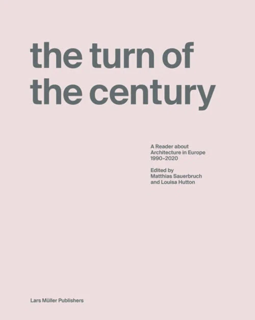 The Turn Of The Century : A Reader About Architecture Within Europe 1990-2020