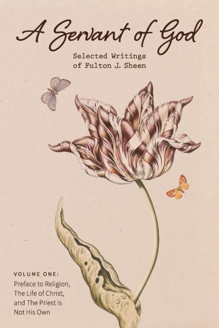 A Servant Of God: Selected Writings Of Fulton J. Sheen: Volume One: Preface To Religion, The Life Of Christ, And The Priest Is Not His O - 9781684930005