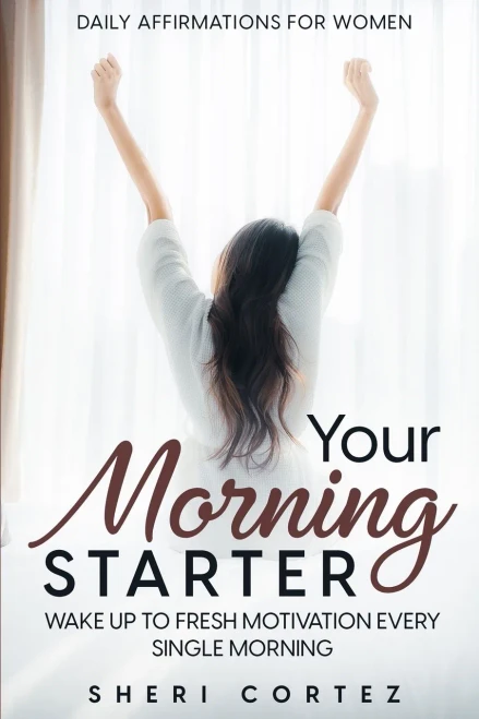Daily Affirmations For Women: Your Morning Starter - Wake Up To Fresh Motivation Every Single Morning