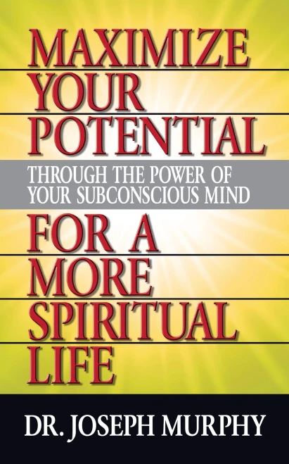 Maximize Your Potential Through The Power Of Your Subconscious Mind For A More Spiritual Life