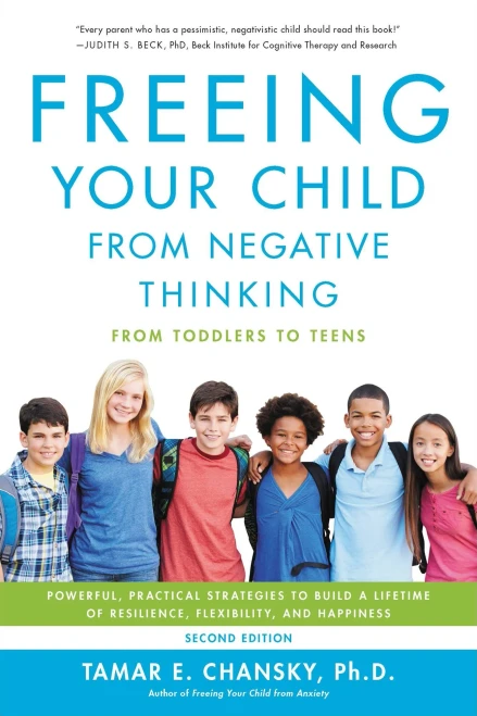 Freeing Your Child from Negative Thinking: Powerful, Practical Strategies to Build a Lifetime of Resilience, Flexibility, and Happiness