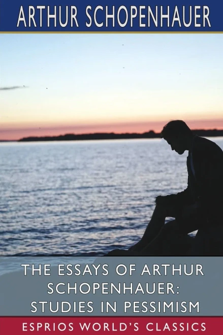The Essays Of Arthur Schopenhauer : Studies In Pessimism (Esprios Classics)