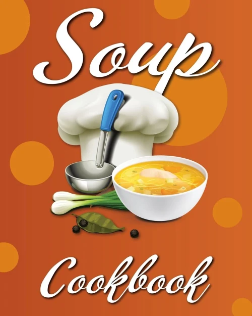 Soup Cookbook : Easy Soup Recipes, A Soup Cookbook With Authentic Recipes, Soup Cookbook For Beginners