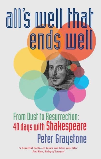 All'S Well That Ends Well : From Dust To Resurrection: 40 Days With Shakespeare