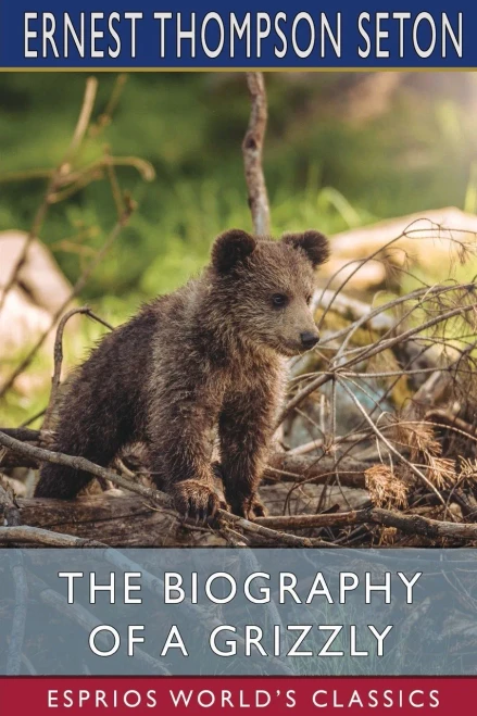 Biography Of A Grizzly (Esprios Classics).
