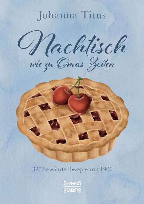 Nachtisch Wie Zu Omas Zeiten : 320 Bewährte Rezepte Von 1906