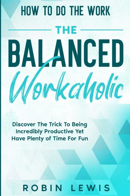How To Do The Work: Discover The Trick To Being Incredibly Productive Yet Have Plenty Of Time For Fun