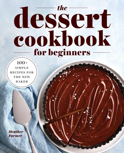 The Dessert Cookbook For Beginners : 100+ Simple Recipes For The New Baker