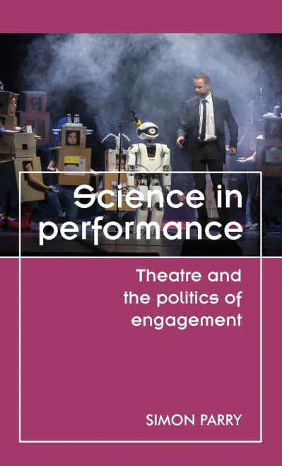 Science in performance: Theatre and the politics of engagement (Theatre: Theory – Practice – Performance)