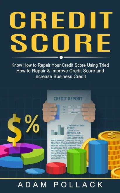 Credit Score : Know How To Repair Your Credit Score Using Tried (How To Repair & Improve Credit Score And Increase Business Credit)