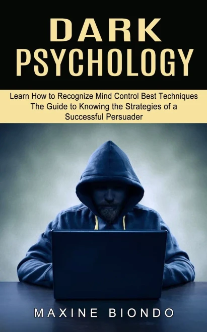 Dark Psychology : Learn How To Recognize Mind Control Best Techniques (The Guide To Knowing The Strategies Of A Successful Persuader)