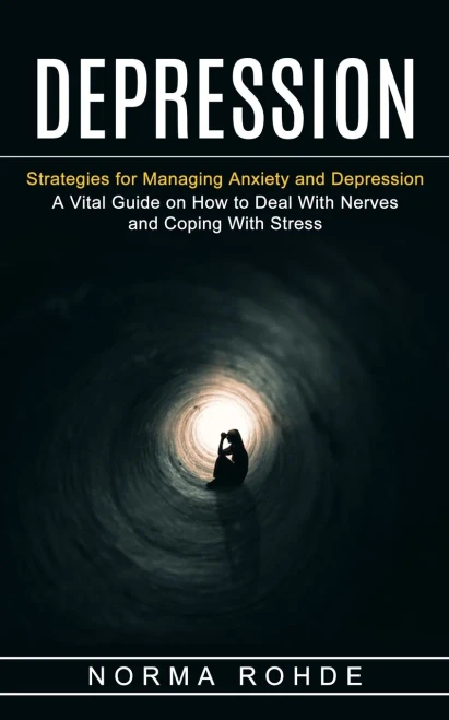 Depression : Strategies For Managing Anxiety And Depression (A Vital Guide On How To Deal With Nerves And Coping With Stress)