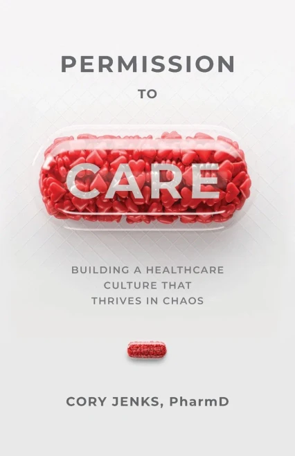 Permission To Care : Building A Healthcare Culture That Thrives In Chaos - 9781954801301