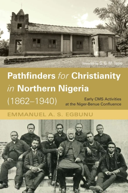 Pathfinders For Christianity In Northern Nigeria (1862-1940) : Early Cms Activities At The Niger-Benue Confluence