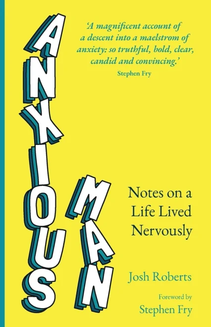 Anxious Man : Notes On A Life Lived Nervously