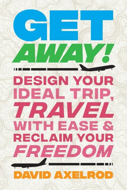 Get Away!: Design Your Ideal Trip, Travel With Ease, And Reclaim Your Freedom - 9781544525471