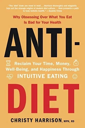 Anti-Diet : Reclaim Your Time, Money, Well-Being, And Happiness Through Intuitive Eating