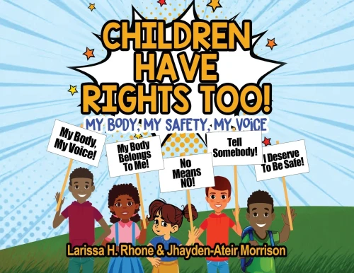 Children Have Rights Too!: A Book To Teach Children About Body Ownership, Safety, And Using Their Voice.