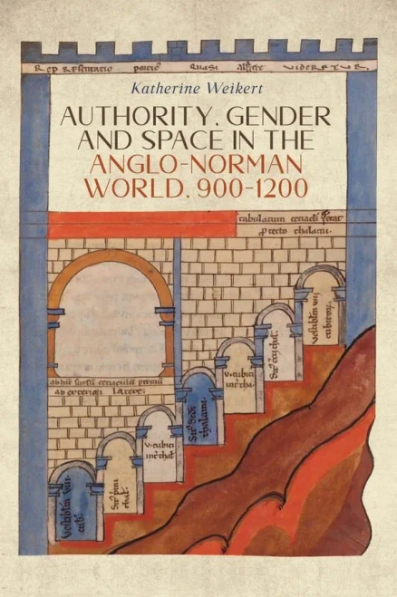 Authority, Gender and Space in the Anglo-Norman World, 900-1200 (Gender in the Middle Ages) (Volume 14)