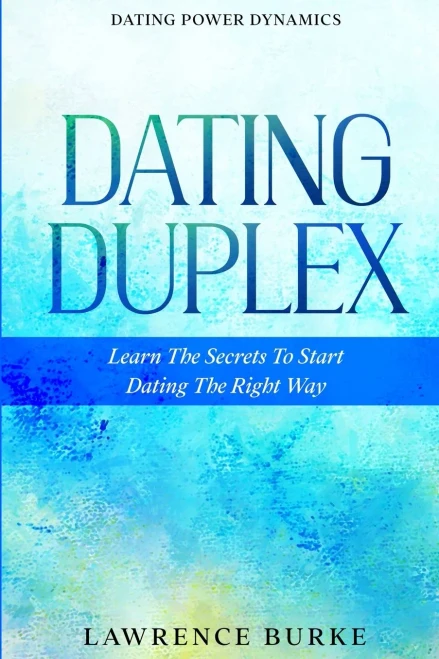 Dating Power Dynamics: The Dating Duplex - Learn The Secrets To Start Dating The Right Way